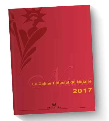 Cahier FIDUCIAL du Notaire 2017
